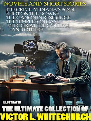 cover image of The Ultimate Collection of Victor L. Whitechurch. Novels and  Short Stories. Illustrated